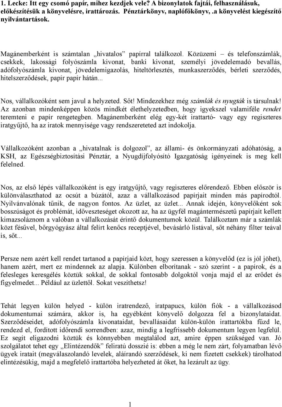 Közüzemi és telefonszámlák, csekkek, lakossági folyószámla kivonat, banki kivonat, személyi jövedelemadó bevallás, adófolyószámla kivonat, jövedelemigazolás, hiteltörlesztés, munkaszerződés, bérleti