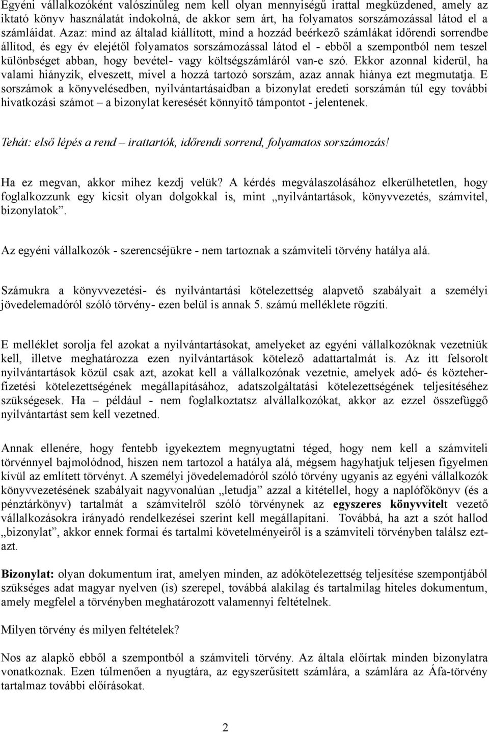 abban, hogy bevétel- vagy költségszámláról van-e szó. Ekkor azonnal kiderül, ha valami hiányzik, elveszett, mivel a hozzá tartozó sorszám, azaz annak hiánya ezt megmutatja.