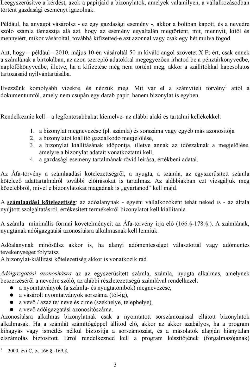 mennyiért, mikor vásároltál, továbbá kifizetted-e azt azonnal vagy csak egy hét múlva fogod. Azt, hogy például - 2010.