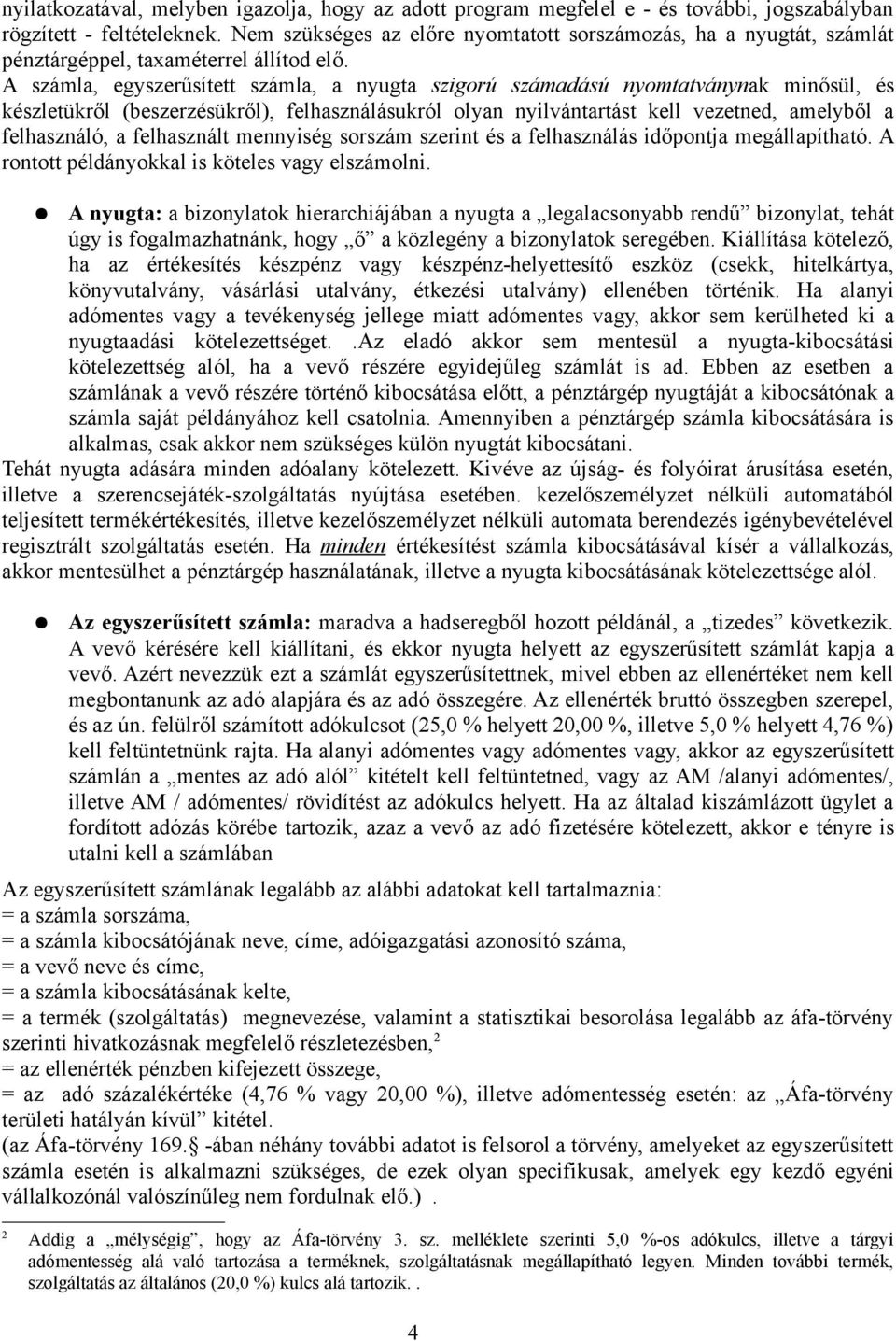 A számla, egyszerűsített számla, a nyugta szigorú számadású nyomtatványnak minősül, és készletükről (beszerzésükről), felhasználásukról olyan nyilvántartást kell vezetned, amelyből a felhasználó, a