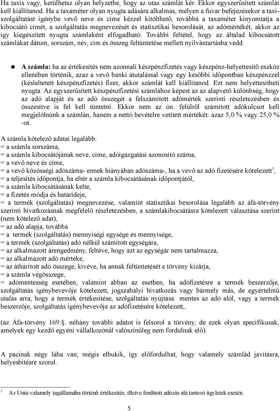 szolgáltatás megnevezését és statisztikai besorolását, az adómértékét, akkor az így kiegészített nyugta számlaként elfogadható.