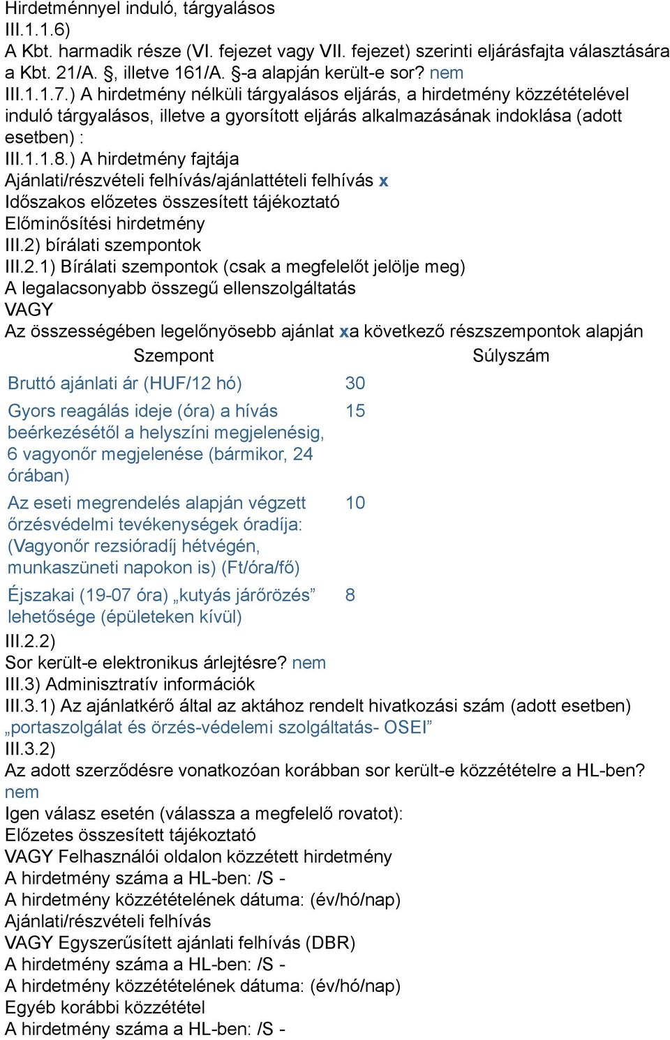 ) A hirdetmény fajtája Ajánlati/részvételi felhívás/ajánlattételi felhívás x Időszakos előzetes összesített tájékoztató Előminősítési hirdetmény III.2)