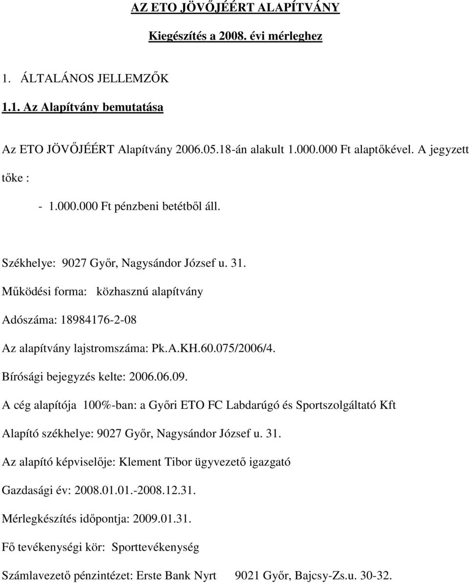 60.075/2006/4. Bírósági bejegyzés kelte: 2006.06.09. A cég alapítója 100%-ban: a Gyıri ETO FC Labdarúgó és Sportszolgáltató Kft Alapító székhelye: 9027 Gyır, Nagysándor József u. 31.