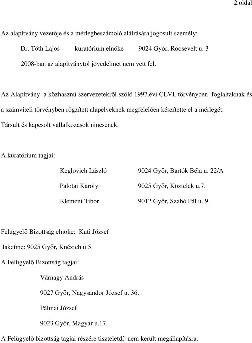 Társult és kapcsolt vállalkozások nincsenek. A kuratórium tagjai: Keglovich László 9024 Gyır, Bartók Béla u. 22/A Palotai Károly 9025 Gyır, Köztelek u.7. Klement Tibor 9012 Gyır, Szabó Pál u. 9. Felügyelı Bizottság elnöke: Kuti József lakcíme: 9025 Gyır, Knézich u.