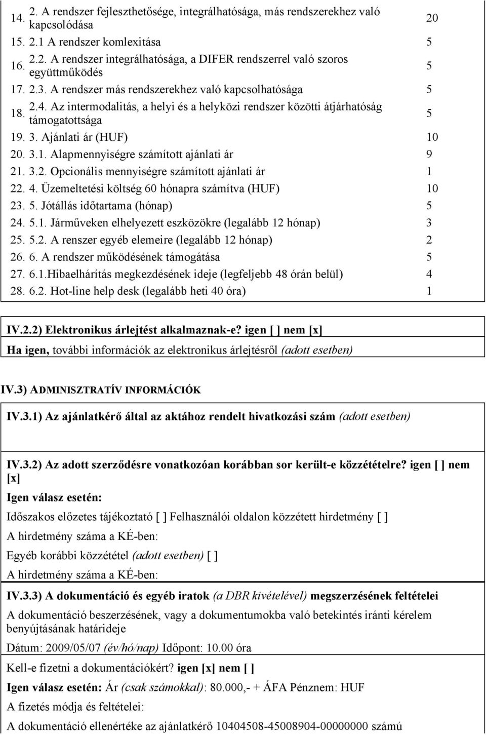 Ajánlati ár (HUF) 10 20. 3.1. Alapmennyiségre számított ajánlati ár 9 21. 3.2. Opcionális mennyiségre számított ajánlati ár 1 22. 4. Üzemeltetési költség 60 hónapra számítva (HUF) 10 23. 5.