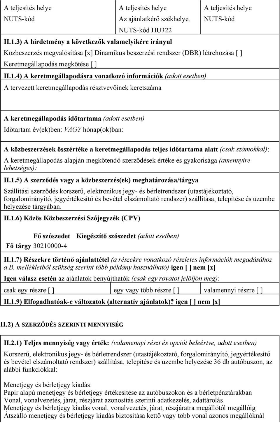 4) A keretmegállapodásra vonatkozó információk (adott esetben) A tervezett keretmegállapodás résztvevőinek keretszáma A keretmegállapodás időtartama (adott esetben) Időtartam év(ek)ben: VAGY