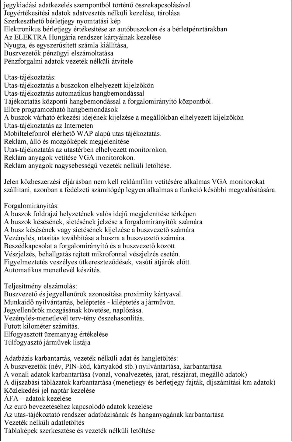 adatok vezeték nélküli átvitele Utas-tájékoztatás: Utas-tájékoztatás a buszokon elhelyezett kijelzőkön Utas-tájékoztatás automatikus hangbemondással Tájékoztatás központi hangbemondással a