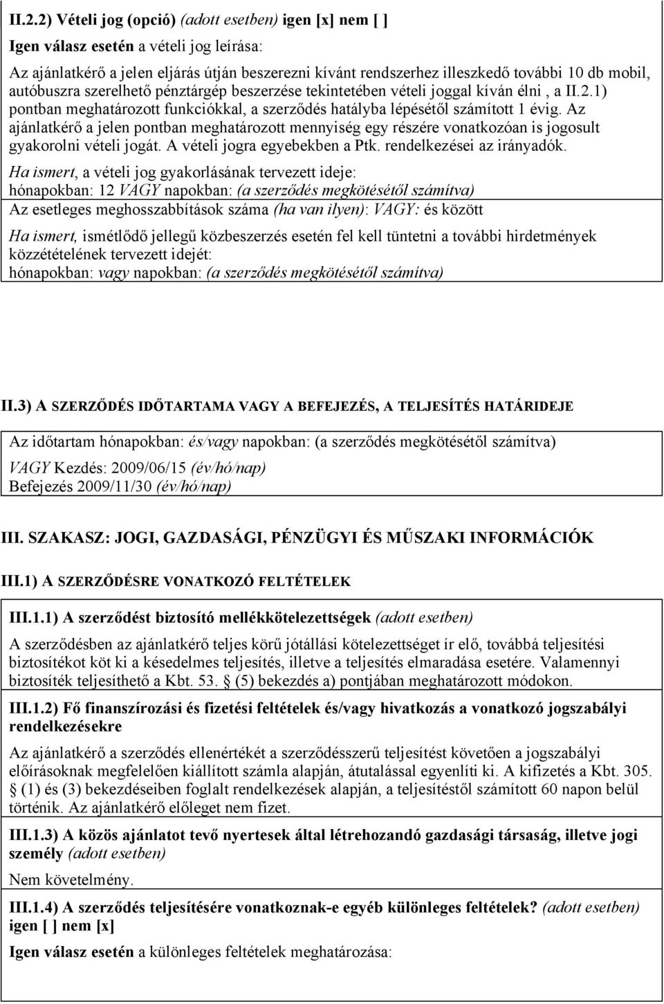 Az ajánlatkérő a jelen pontban meghatározott mennyiség egy részére vonatkozóan is jogosult gyakorolni vételi jogát. A vételi jogra egyebekben a Ptk. rendelkezései az irányadók.