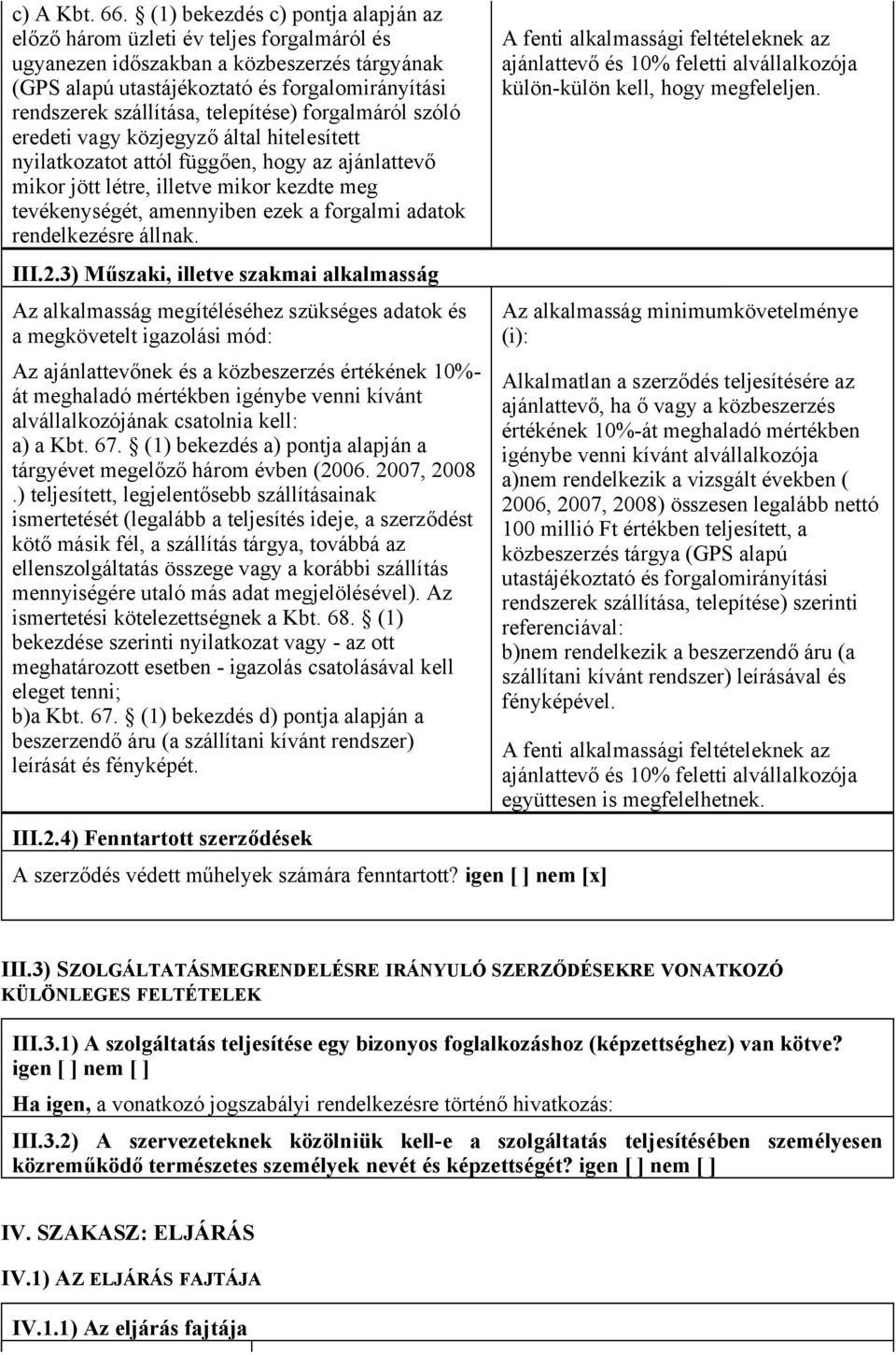 telepítése) forgalmáról szóló eredeti vagy közjegyző által hitelesített nyilatkozatot attól függően, hogy az ajánlattevő mikor jött létre, illetve mikor kezdte meg tevékenységét, amennyiben ezek a