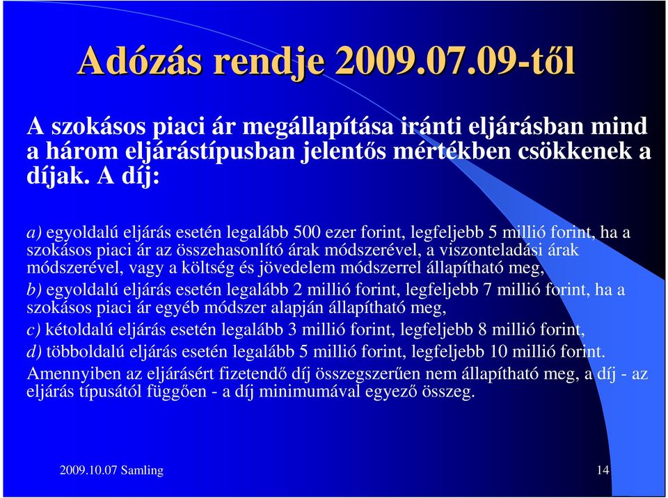 és jövedelem módszerrel állapítható meg, b) egyoldalú eljárás esetén legalább 2 millió forint, legfeljebb 7 millió forint, ha a szokásos piaci ár egyéb módszer alapján állapítható meg, c) kétoldalú