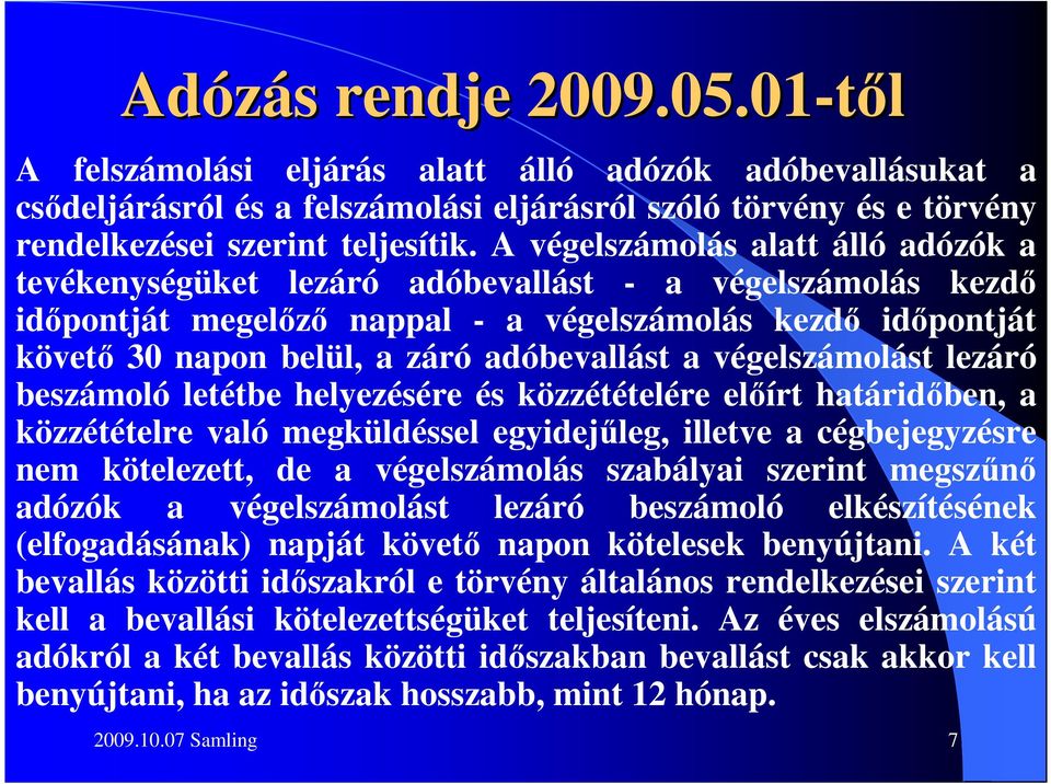 adóbevallást a végelszámolást lezáró beszámoló letétbe helyezésére és közzétételére elıírt határidıben, a közzétételre való megküldéssel egyidejőleg, illetve a cégbejegyzésre nem kötelezett, de a