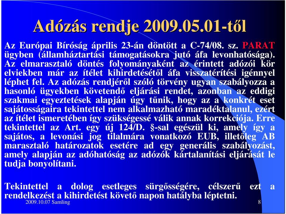 Az adózás rendjérıl szóló törvény ugyan szabályozza a hasonló ügyekben követendı eljárási rendet, azonban az eddigi szakmai egyeztetések alapján úgy tőnik, hogy az a konkrét eset sajátosságaira