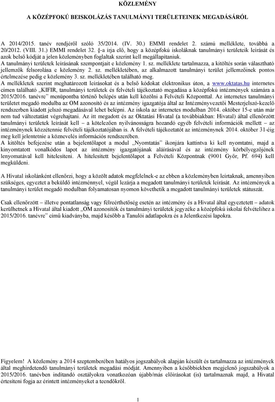 A tanulmányi területek leírásának szempontjait e közlemény 1. sz. melléklete tartalmazza, a kitöltés során választható jellemzők felsorolása e közlemény 2. sz. mellékletében, az alkalmazott tanulmányi terület jellemzőinek pontos értelmezése pedig e közlemény 3.