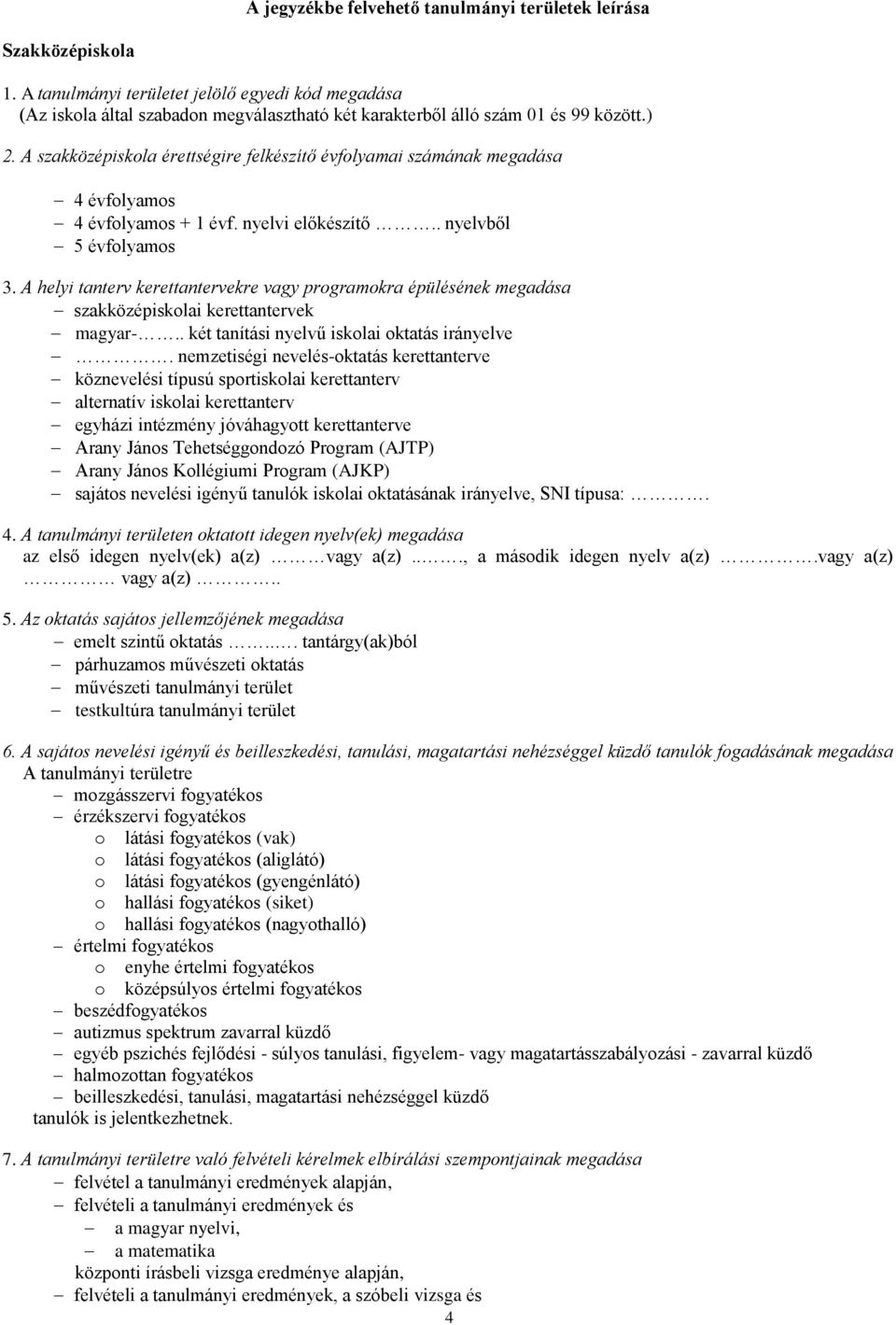 A szakközépiskola érettségire felkészítő évfolyamai számának megadása 4 évfolyamos 4 évfolyamos + 1 évf. nyelvi előkészítő.. nyelvből 5 évfolyamos 3.