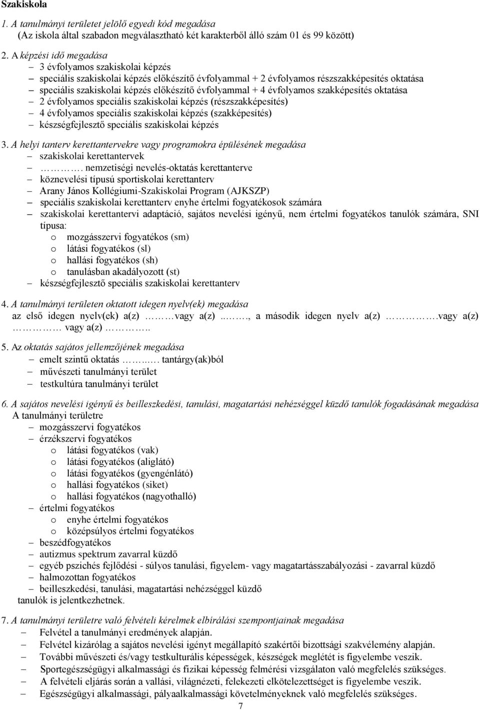 évfolyammal + 4 évfolyamos szakképesítés oktatása 2 évfolyamos speciális szakiskolai képzés (részszakképesítés) 4 évfolyamos speciális szakiskolai képzés (szakképesítés) készségfejlesztő speciális