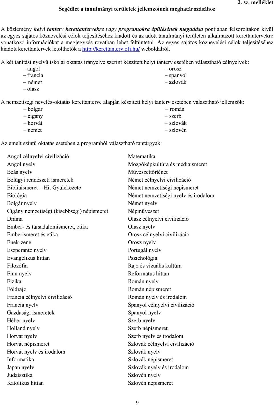 tanulmányi területen alkalmazott kerettantervekre vonatkozó információkat a megjegyzés rovatban lehet feltüntetni.