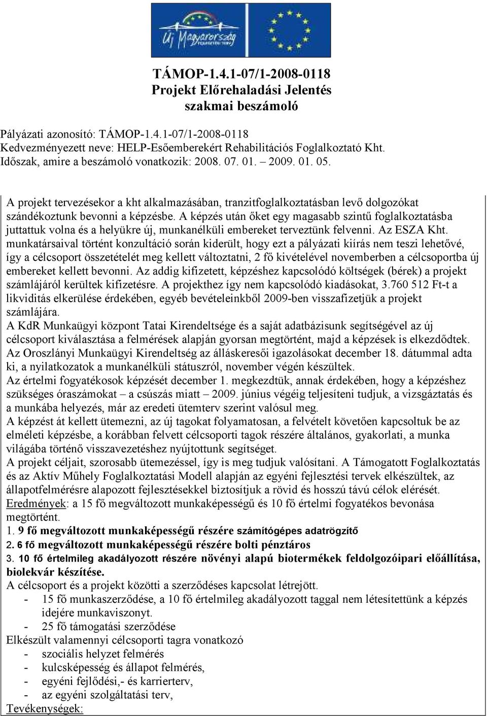 A képzés után ıket egy magasabb szintő foglalkoztatásba juttattuk volna és a helyükre új, munkanélküli embereket terveztünk felvenni. Az ESZA Kht.