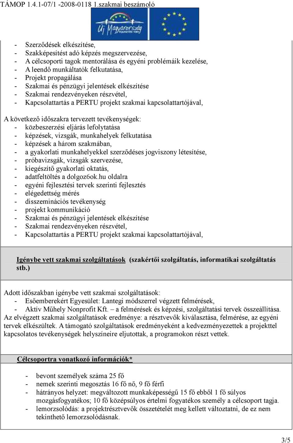 közbeszerzési eljárás lefolytatása - képzések, vizsgák, munkahelyek felkutatása - képzések a három szakmában, - a gyakorlati munkahelyekkel szerzıdéses jogviszony létesítése, - próbavizsgák, vizsgák