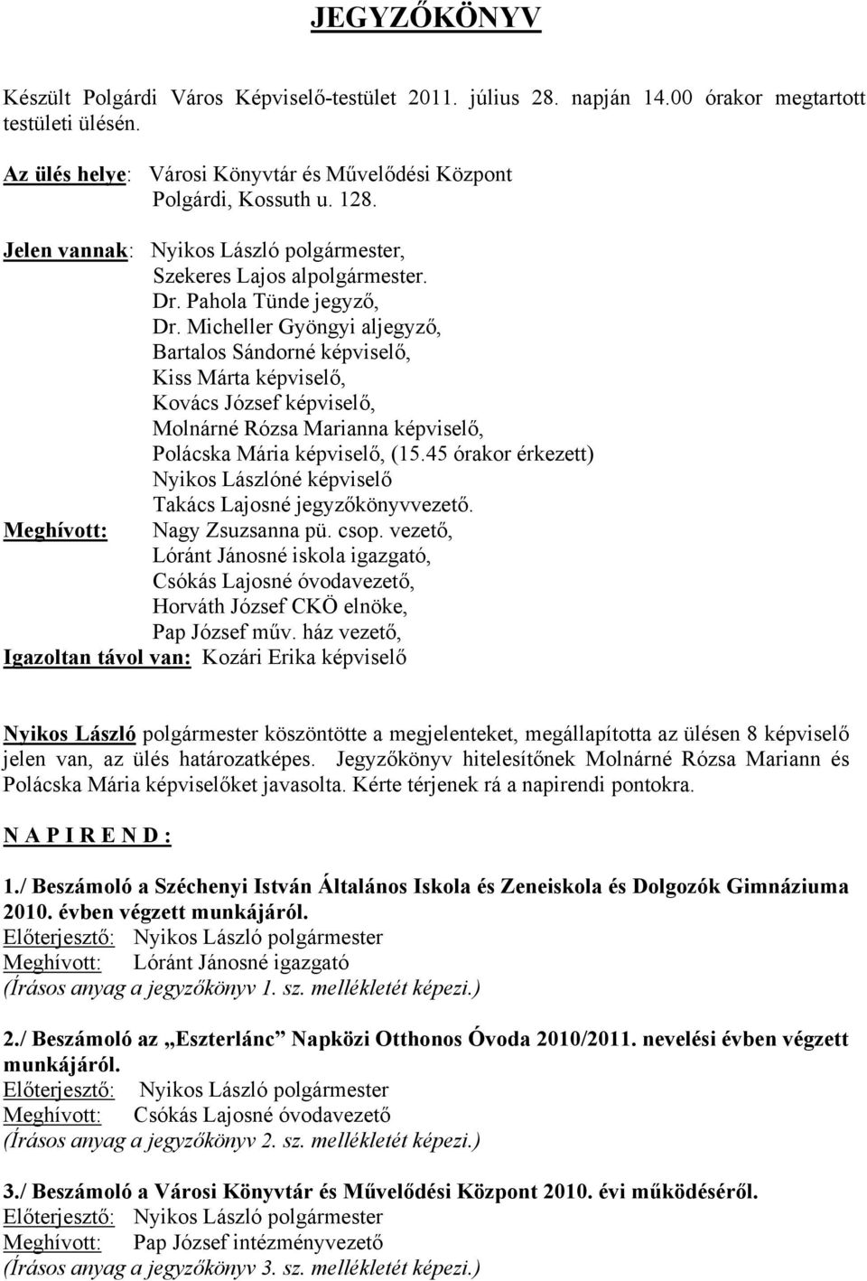 Micheller Gyöngyi aljegyző, Bartalos Sándorné képviselő, Kiss Márta képviselő, Kovács József képviselő, Molnárné Rózsa Marianna képviselő, Polácska Mária képviselő, (15.