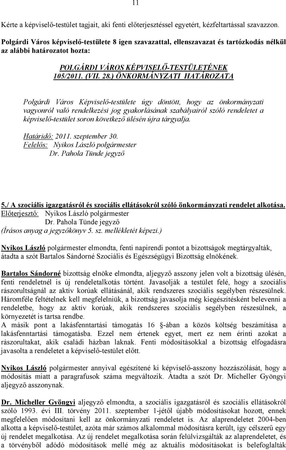 ) ÖNKORMÁNYZATI HATÁROZATA Polgárdi Város Képviselő-testülete úgy döntött, hogy az önkormányzati vagyonról való rendelkezési jog gyakorlásának szabályairól szóló rendeletet a képviselő-testület soron