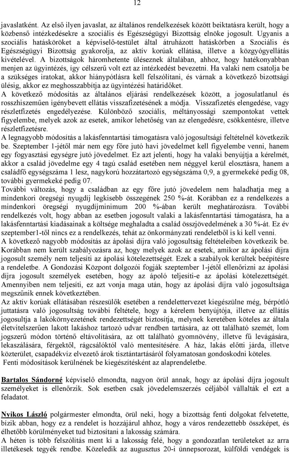 A bizottságok háromhetente üléseznek általában, ahhoz, hogy hatékonyabban menjen az ügyintézés, így célszerű volt ezt az intézkedést bevezetni.