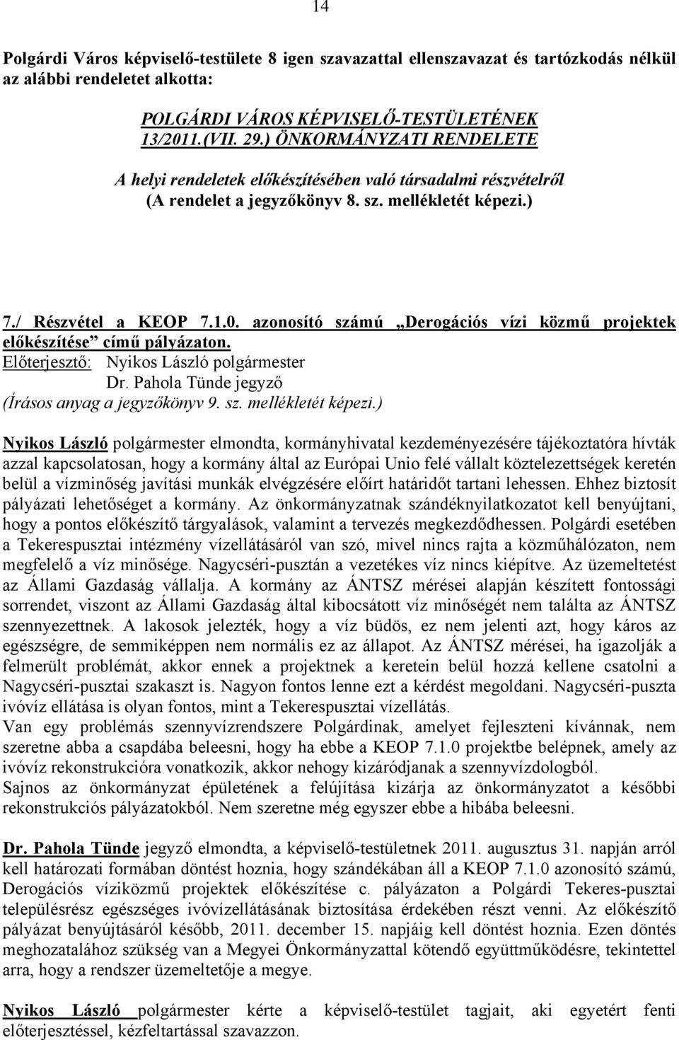 azonosító számú Derogációs vízi közmű projektek előkészítése című pályázaton. Dr. Pahola Tünde jegyző (Írásos anyag a jegyzőkönyv 9. sz. mellékletét képezi.