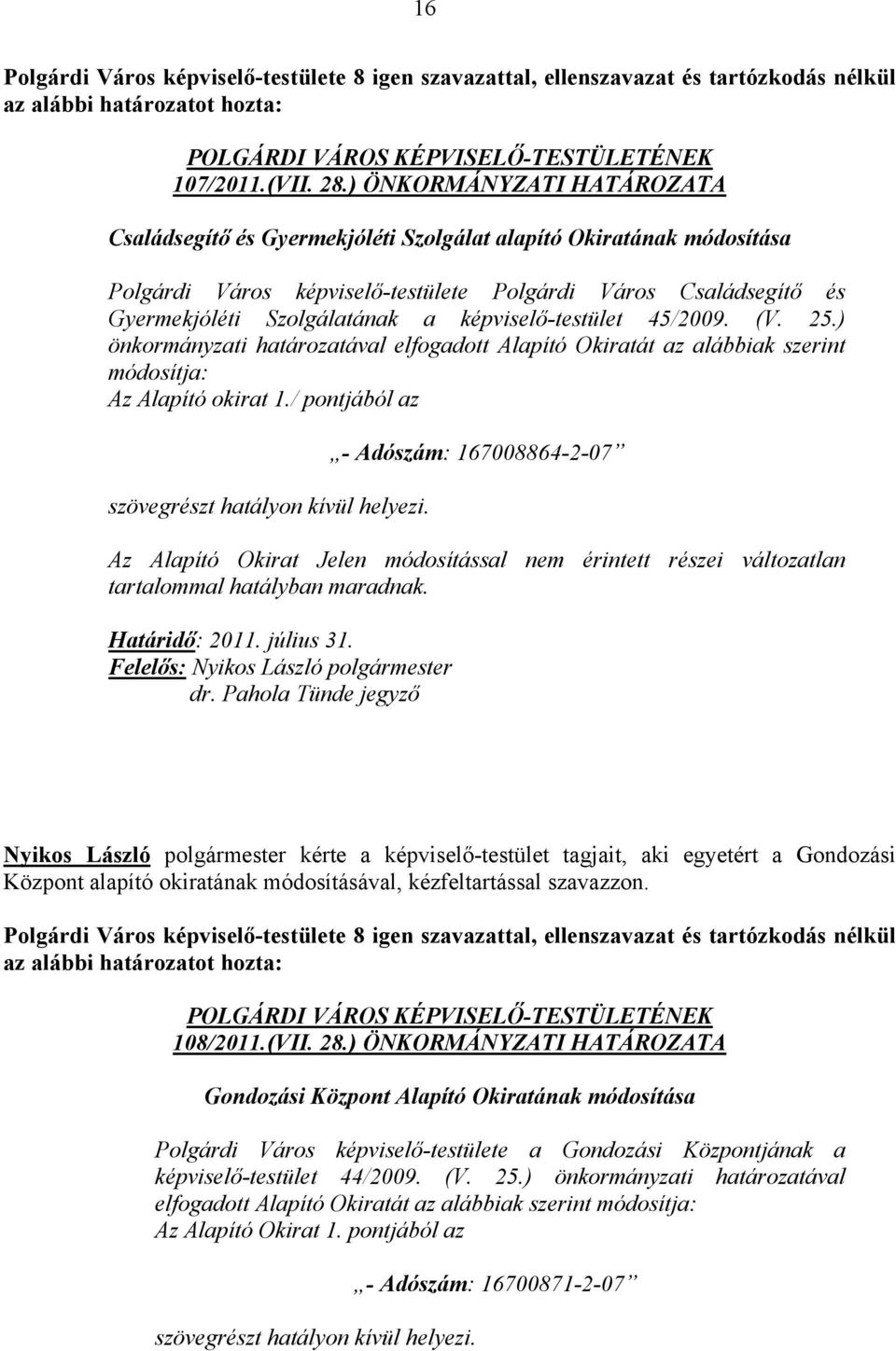 képviselő-testület 45/2009. (V. 25.) önkormányzati határozatával elfogadott Alapító Okiratát az alábbiak szerint módosítja: Az Alapító okirat 1./ pontjából az szövegrészt hatályon kívül helyezi.