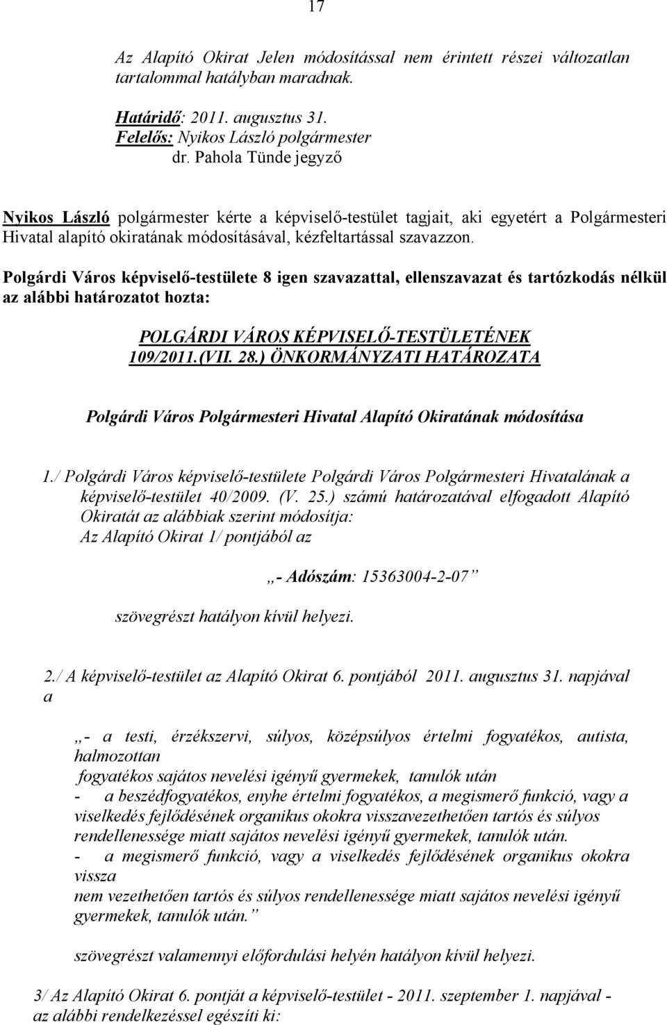 Polgárdi Város képviselő-testülete 8 igen szavazattal, ellenszavazat és tartózkodás nélkül az alábbi határozatot hozta: 109/2011.(VII. 28.