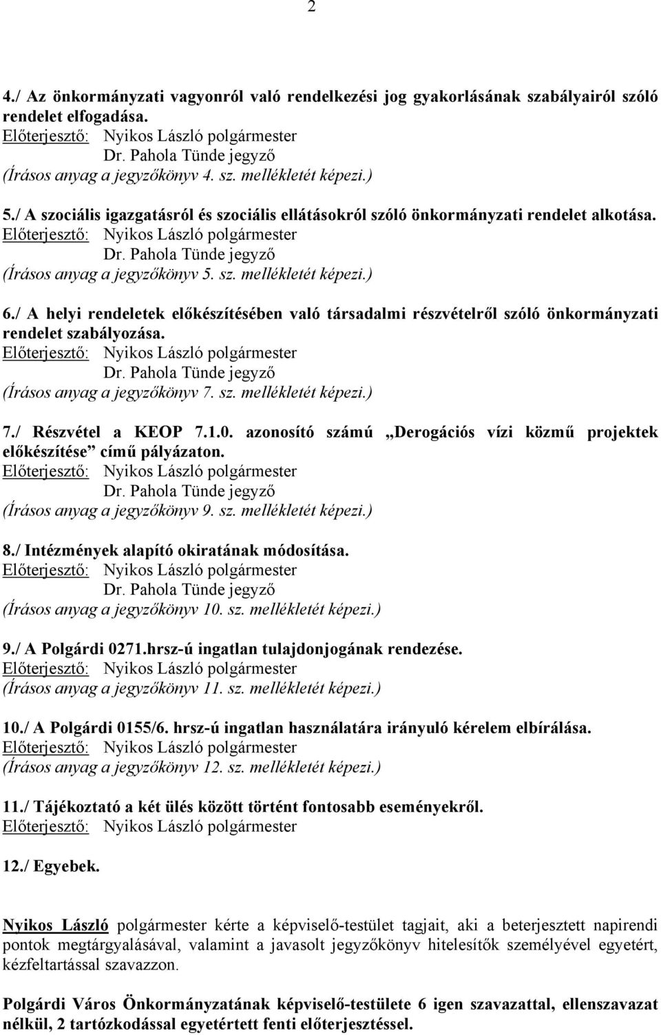 / A helyi rendeletek előkészítésében való társadalmi részvételről szóló önkormányzati rendelet szabályozása. Dr. Pahola Tünde jegyző (Írásos anyag a jegyzőkönyv 7. sz. mellékletét képezi.) 7.