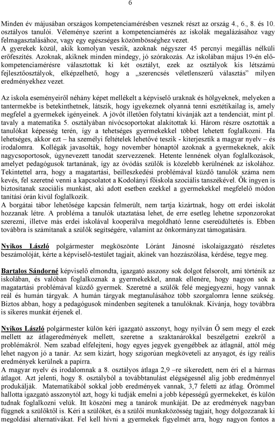 A gyerekek közül, akik komolyan veszik, azoknak négyszer 45 percnyi megállás nélküli erőfeszítés. Azoknak, akiknek minden mindegy, jó szórakozás.