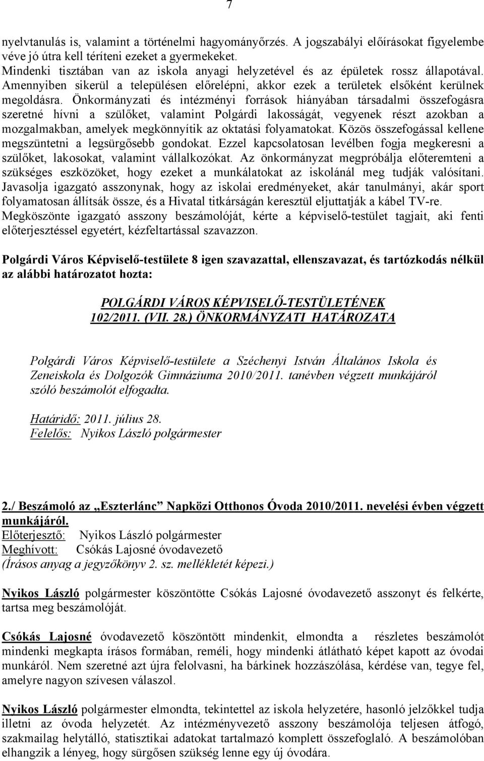 Önkormányzati és intézményi források hiányában társadalmi összefogásra szeretné hívni a szülőket, valamint Polgárdi lakosságát, vegyenek részt azokban a mozgalmakban, amelyek megkönnyítik az oktatási