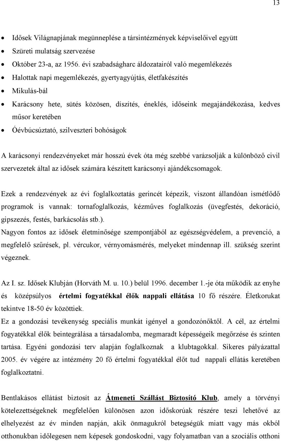 kedves műsor keretében Óévbúcsúztató, szilveszteri bohóságok A karácsonyi rendezvényeket már hosszú évek óta még szebbé varázsolják a különböző civil szervezetek által az idősek számára készített