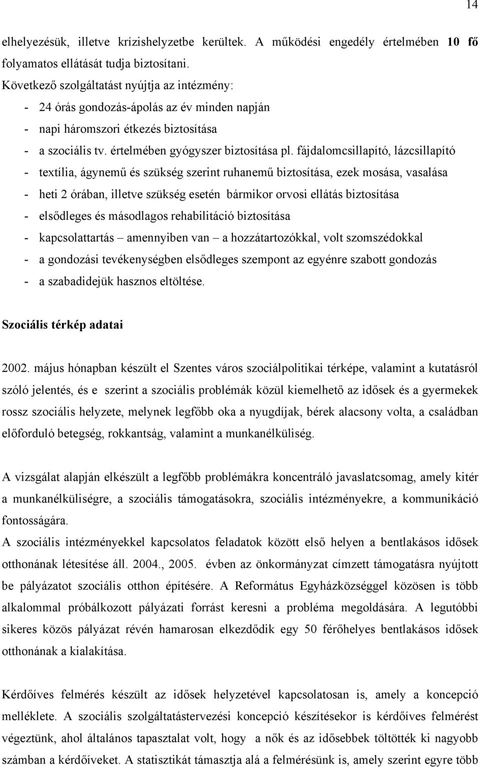 fájdalomcsillapító, lázcsillapító - textília, ágynemű és szükség szerint ruhanemű biztosítása, ezek mosása, vasalása - heti 2 órában, illetve szükség esetén bármikor orvosi ellátás biztosítása -