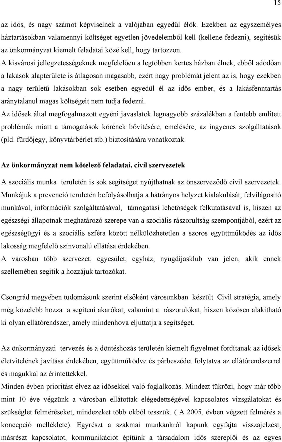 A kisvárosi jellegzetességeknek megfelelően a legtöbben kertes házban élnek, ebből adódóan a lakások alapterülete is átlagosan magasabb, ezért nagy problémát jelent az is, hogy ezekben a nagy