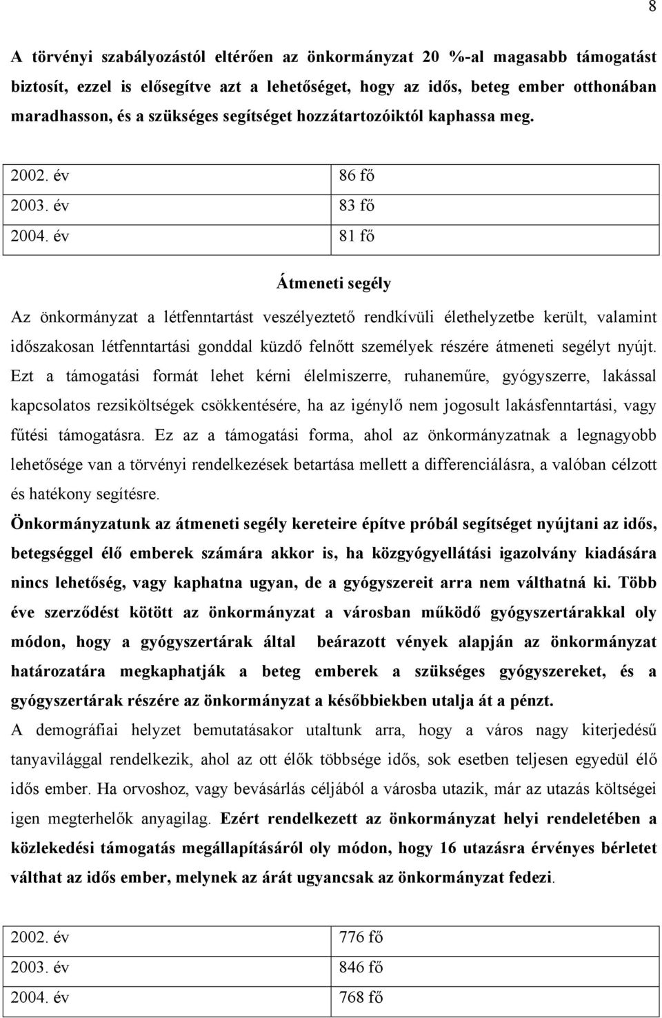 év 81 fő Átmeneti segély Az önkormányzat a létfenntartást veszélyeztető rendkívüli élethelyzetbe került, valamint időszakosan létfenntartási gonddal küzdő felnőtt személyek részére átmeneti segélyt