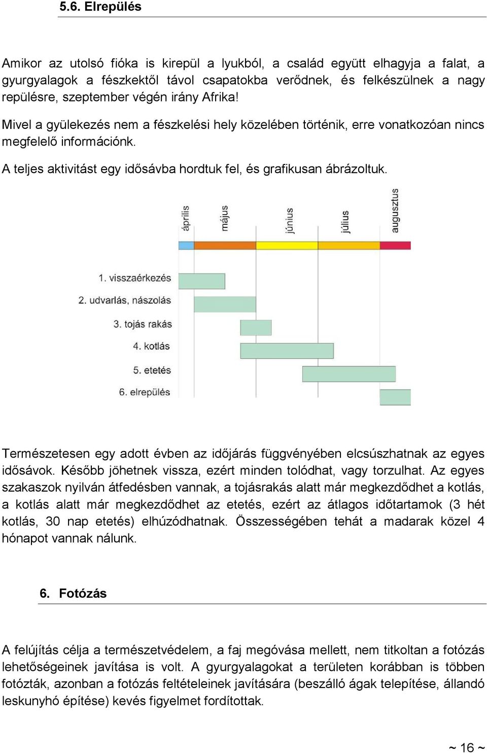 Természetesen egy adott évben az időjárás függvényében elcsúszhatnak az egyes idősávok. Később jöhetnek vissza, ezért minden tolódhat, vagy torzulhat.