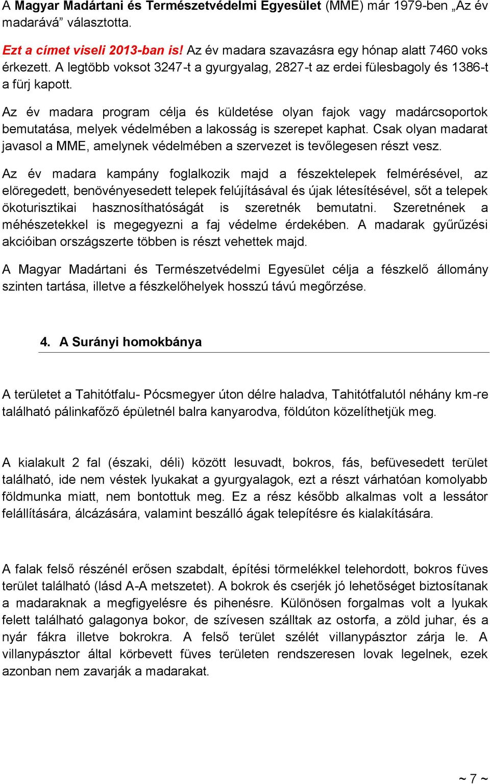 Az év madara program célja és küldetése olyan fajok vagy madárcsoportok bemutatása, melyek védelmében a lakosság is szerepet kaphat.