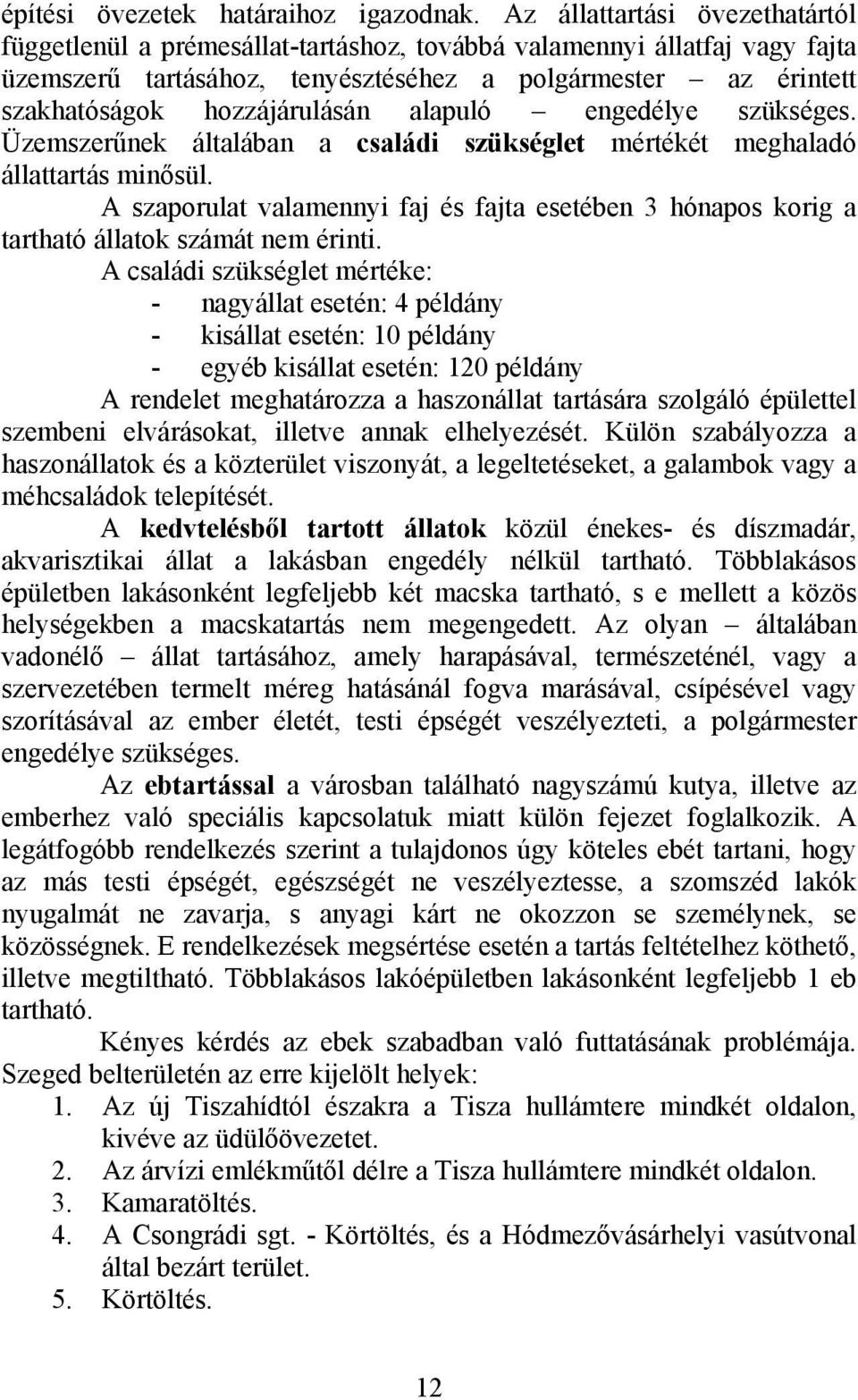 alapuló engedélye szükséges. Üzemszerűnek általában a családi szükséglet mértékét meghaladó állattartás minősül.