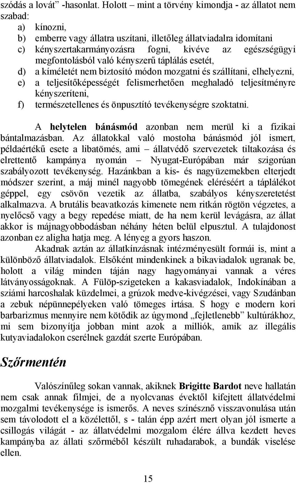 megfontolásból való kényszerű táplálás esetét, d) a kíméletét nem biztosító módon mozgatni és szállítani, elhelyezni, e) a teljesítőképességét felismerhetően meghaladó teljesítményre kényszeríteni,