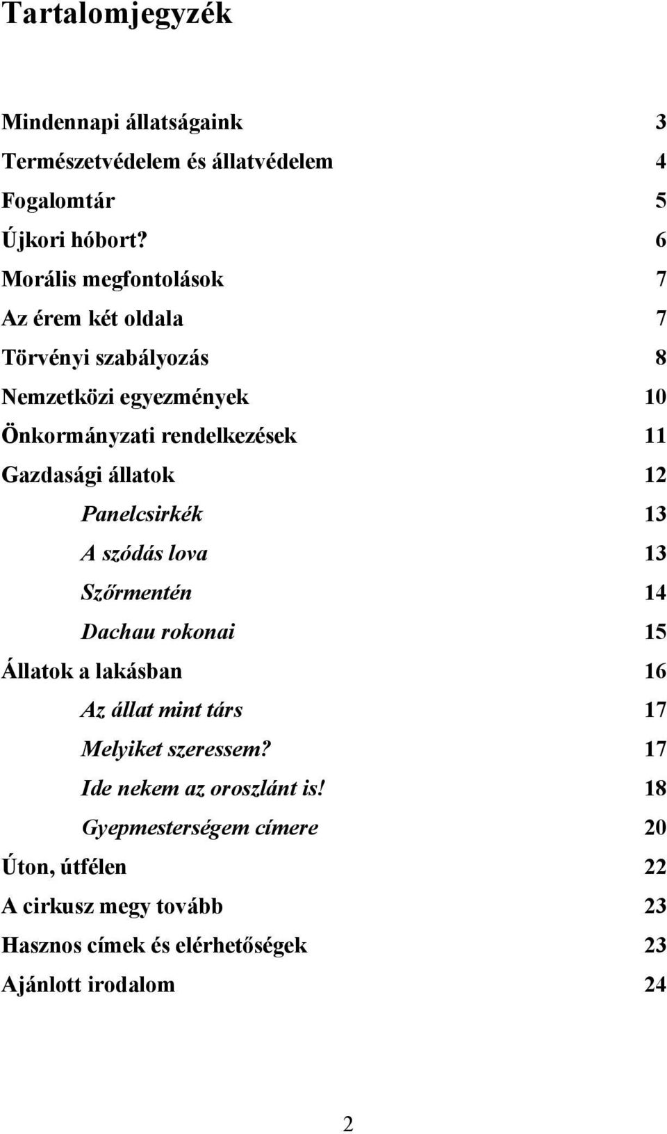 Gazdasági állatok 12 Panelcsirkék 13 A szódás lova 13 Szőrmentén 14 Dachau rokonai 15 Állatok a lakásban 16 Az állat mint társ 17