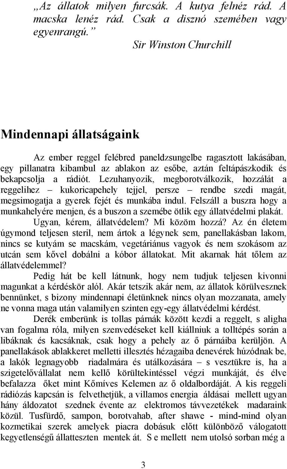 Lezuhanyozik, megborotválkozik, hozzálát a reggelihez kukoricapehely tejjel, persze rendbe szedi magát, megsimogatja a gyerek fejét és munkába indul.