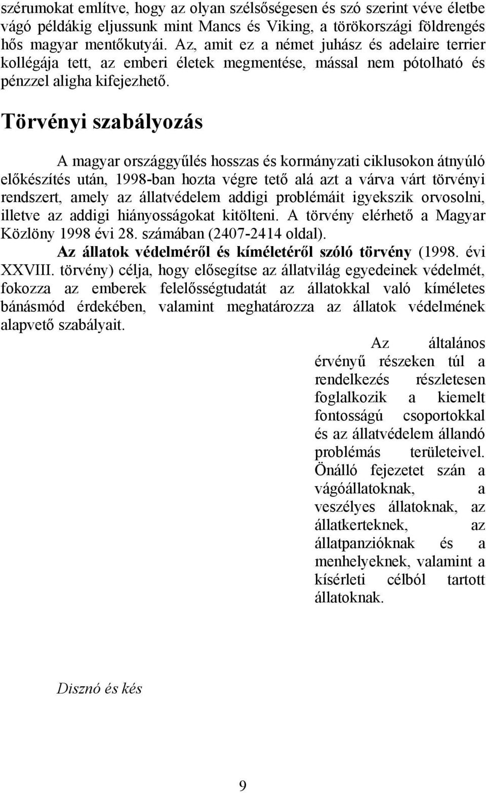 Törvényi szabályozás A magyar országgyűlés hosszas és kormányzati ciklusokon átnyúló előkészítés után, 1998-ban hozta végre tető alá azt a várva várt törvényi rendszert, amely az állatvédelem addigi