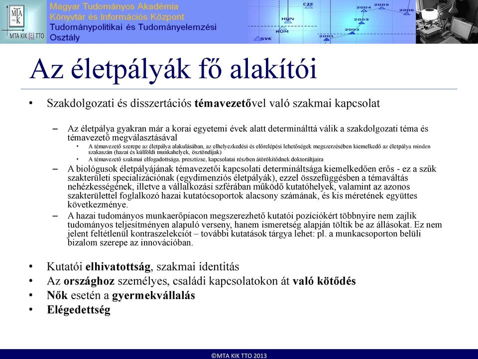 munkahelyek, ösztöndíjak) A témavezető szakmai elfogadottsága, presztízse, kapcsolatai részben átörökítődnek doktoráltjaira A biológusok életpályájának témavezetői kapcsolati determináltsága