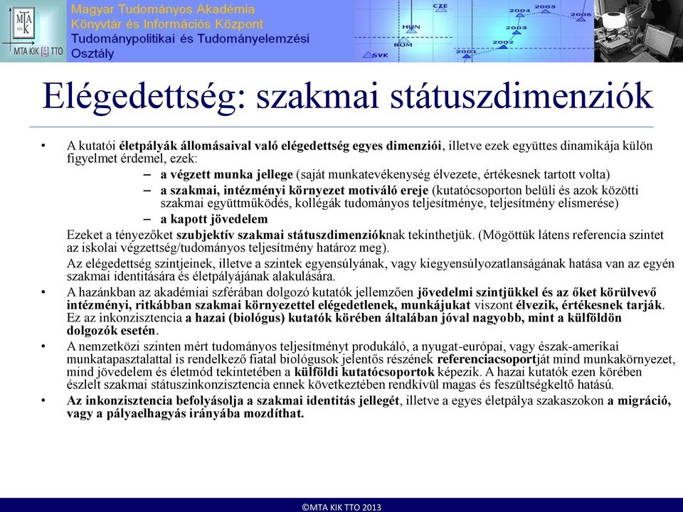 teljesítménye, teljesítmény elismerése) a kapott jövedelem Ezeket a tényezőket szubjektív szakmai státuszdimenzióknak tekinthetjük.