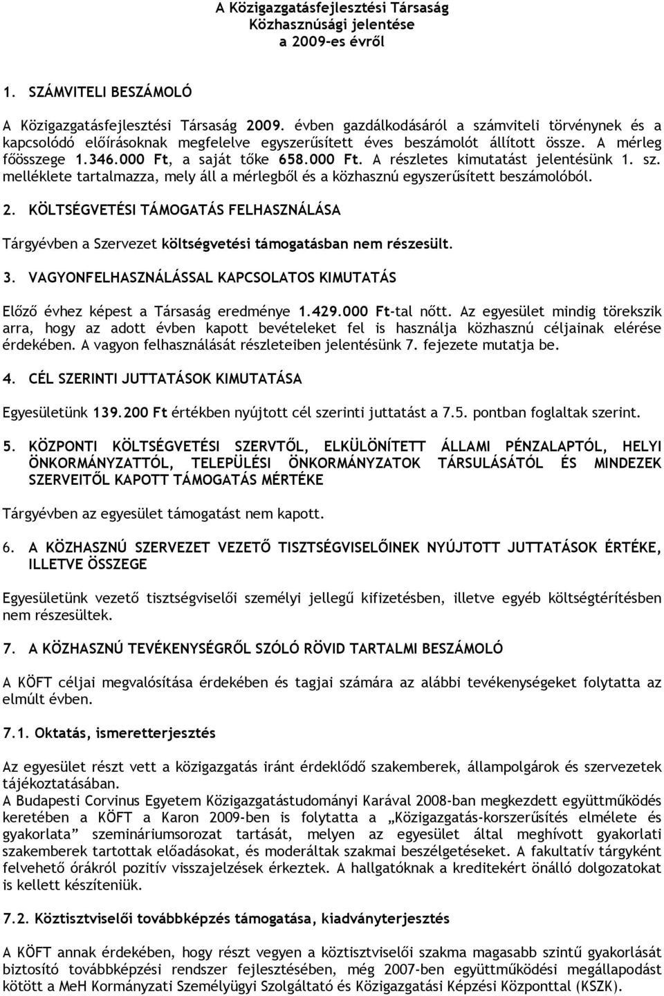 a saját tőke 658.000 Ft. A részletes kimutatást jelentésünk 1. sz. melléklete tartalmazza, mely áll a mérlegből és a közhasznú egyszerűsített beszámolóból. 2.