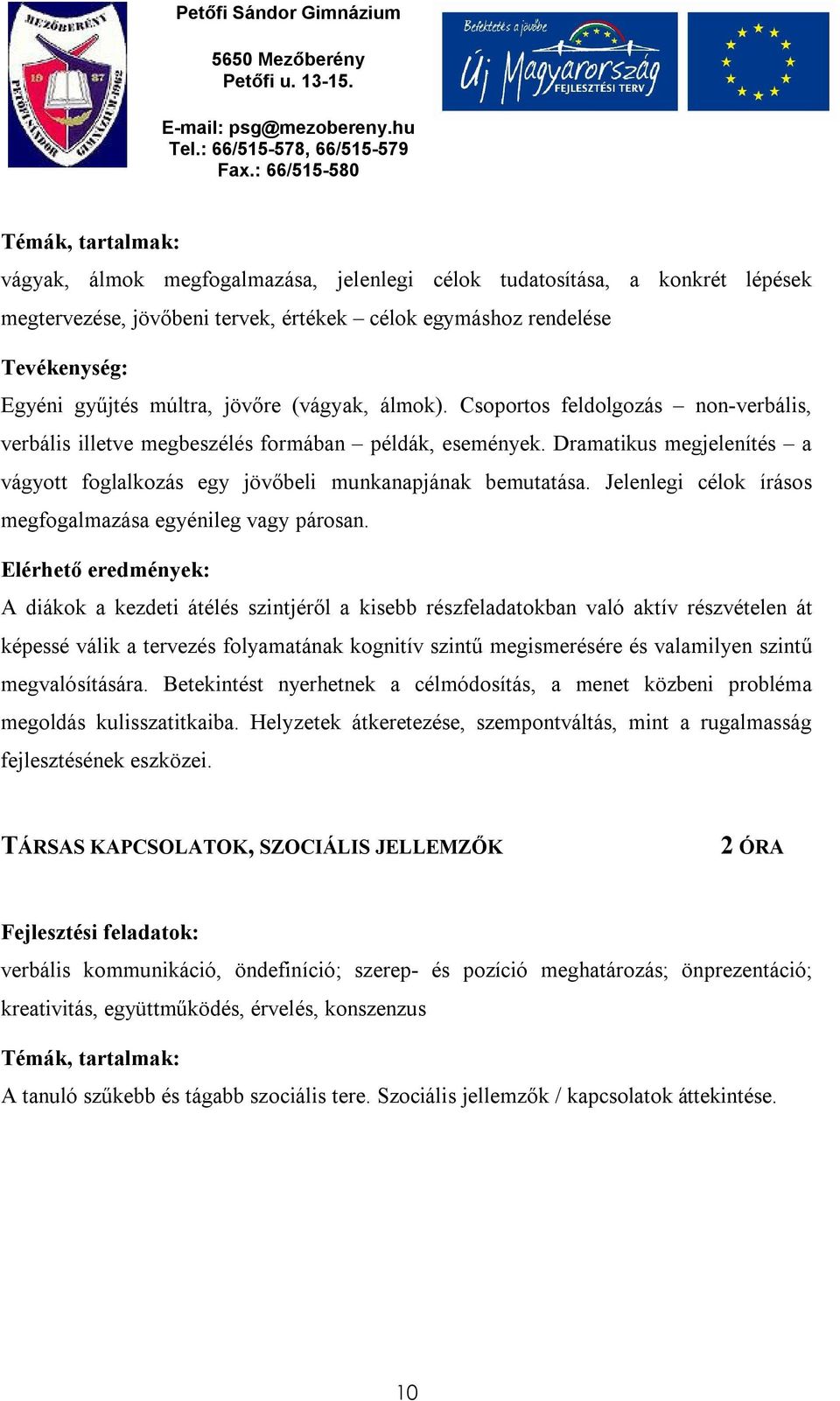 Dramatikus megjelenítés a vágyott foglalkozás egy jövőbeli munkanapjának bemutatása. Jelenlegi célok írásos megfogalmazása egyénileg vagy párosan.