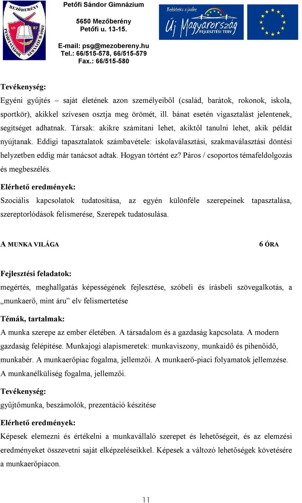 Eddigi tapasztalatok számbavétele: iskolaválasztási, szakmaválasztási döntési helyzetben eddig már tanácsot adtak. Hogyan történt ez? Páros / csoportos témafeldolgozás és megbeszélés.