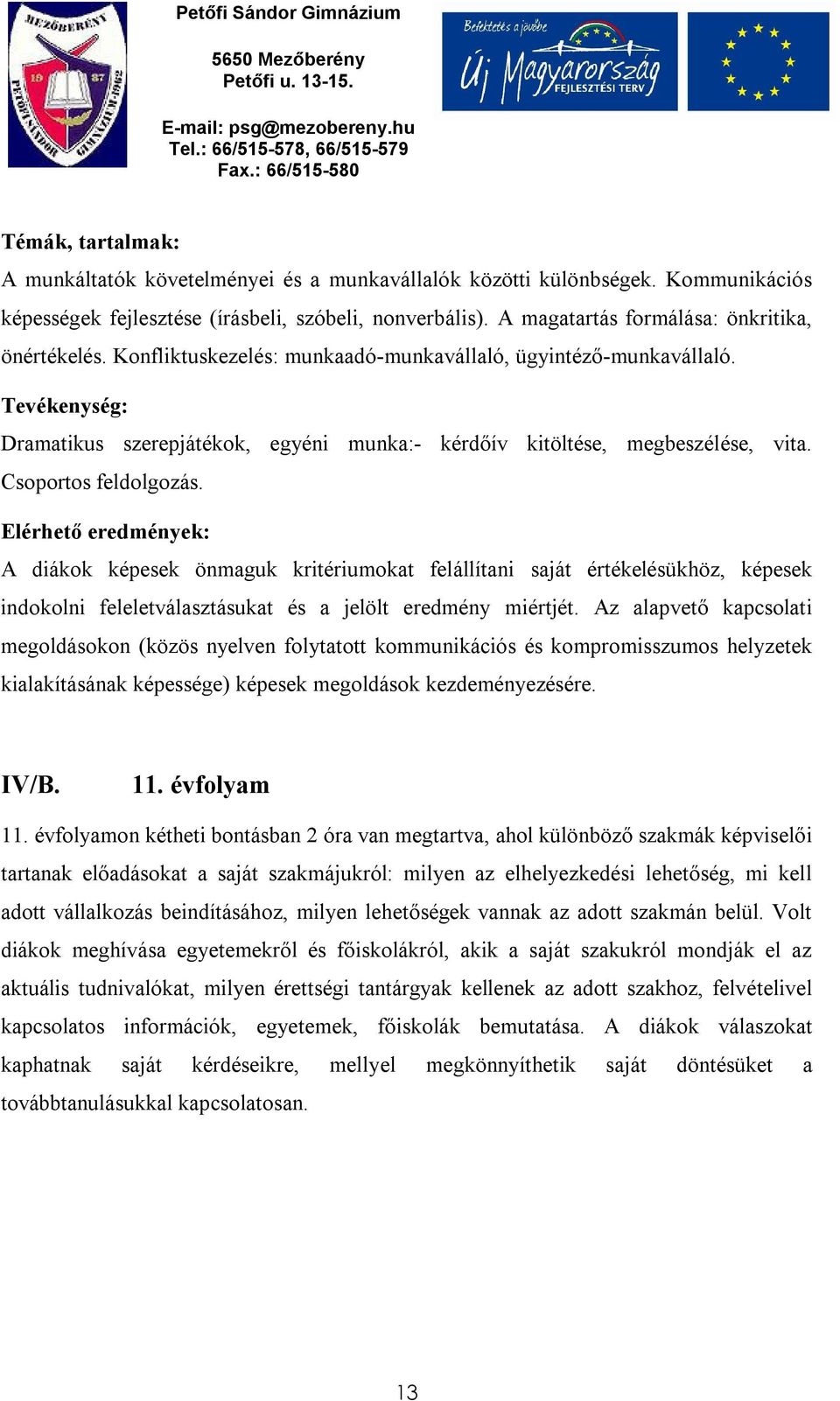 Tevékenység: Dramatikus szerepjátékok, egyéni munka:- kérdőív kitöltése, megbeszélése, vita. Csoportos feldolgozás.