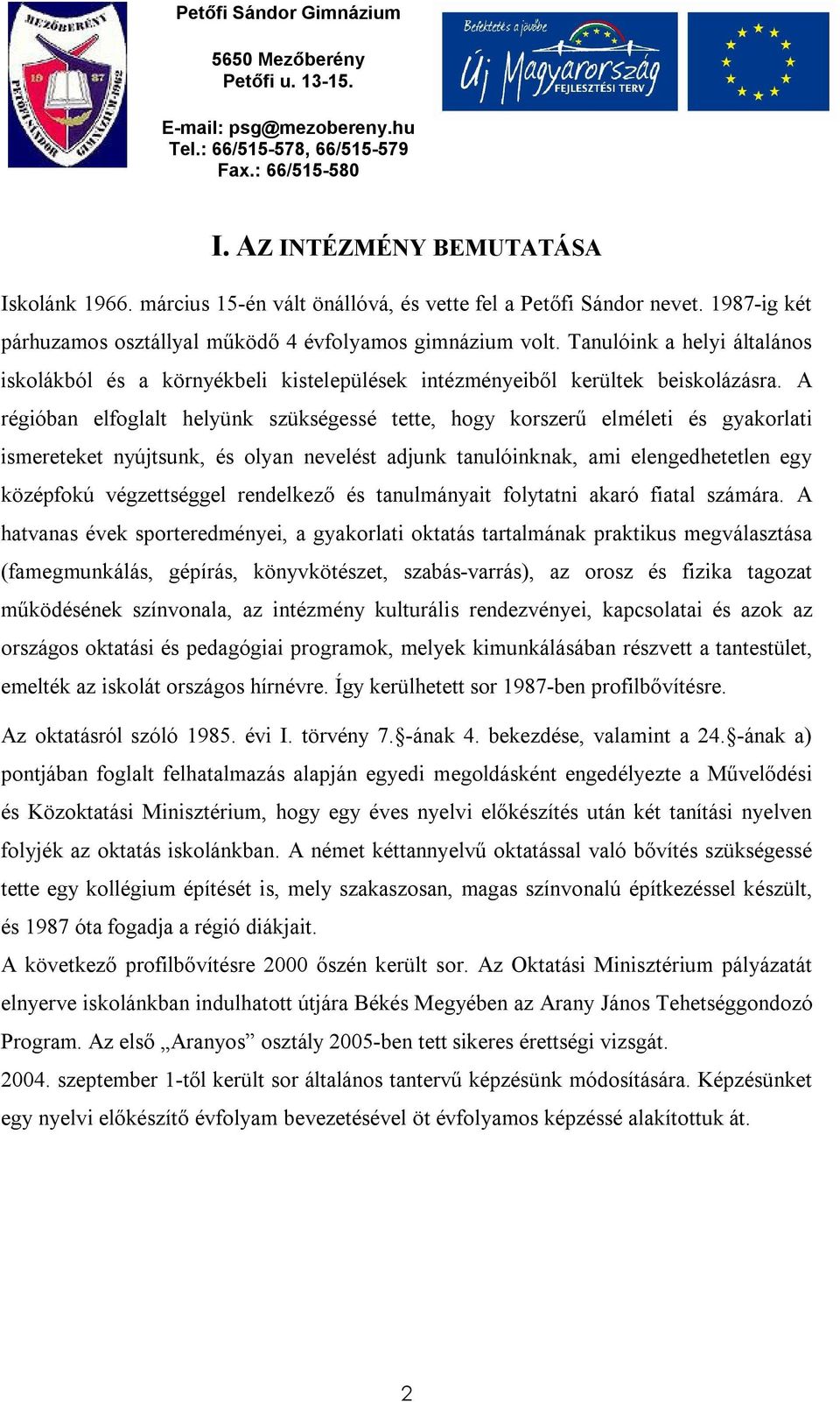 A régióban elfoglalt helyünk szükségessé tette, hogy korszerű elméleti és gyakorlati ismereteket nyújtsunk, és olyan nevelést adjunk tanulóinknak, ami elengedhetetlen egy középfokú végzettséggel