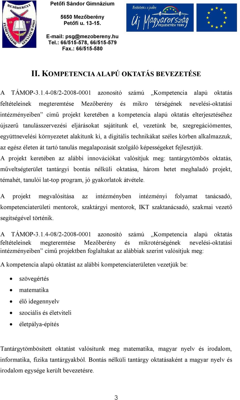 oktatás elterjesztéséhez újszerű tanulásszervezési eljárásokat sajátítunk el, vezetünk be, szegregációmentes, együttnevelési környezetet alakítunk ki, a digitális technikákat széles körben